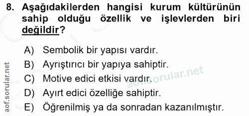 8. soru: Aşağıdakilerden hangisi kurum kültürünün sahip olduğu özellik ve işlevlerden biri değildir? A) Sembolik bir yapısı va…
