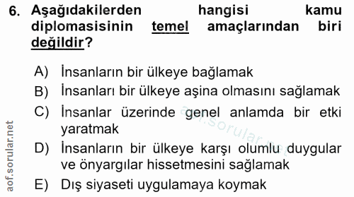 6. soru: Aşağıdakilerden hangisi kamu diplomasisinin temel amaçlarından biri değildir? A) Insanların bir ülkeye bağlamak B) In…