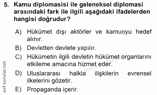 5. soru: Kamu diplomasisi ile geleneksel diplomasi arasındaki fark ile ilgili aşağıdaki ifadelerden hangisi doğrudur? A) Hüküm…