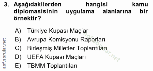 3. soru: Aşağıdakilerden hangisi kamu diplomasisinin uygulama alanlarına bir örnektir? A) Türkiye Kupası Maçları B) Avrupa Kom…