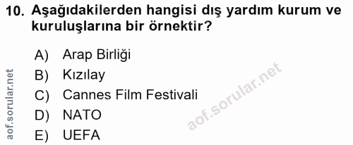 10. soru: Aşağıdakilerden hangisi dış yardım kurum ve kuruluşlarına bir örnektir? A) Arap Birliği B) Kızılay C) Cannes Film Fes…