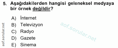 5. soru: Aşağıdakilerden hangisi geleneksel medyaya bir örnek değildir? A) Internet B) Televizyon C) Radyo D) Gazete E) Sinema