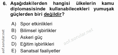 6. soru: Aşağıdakilerden hangisi ülkelerin kamu diplomasisinde kullanabilecekleri yumuşak güçlerden biri değildir? A) Spor etk…