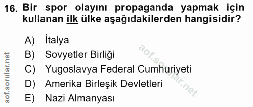 16. soru: Bir spor olayını propaganda yapmak için kullanan ilk ülke aşağıdakilerden hangisidir? A) Italya B) Sovyetler Birliği…
