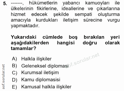 5. soru: hükümetlerin yabancı kamuoyları ile ülkelerinin fikirlerine, ideallerine ve çıkarlarına hizmet edecek şekilde sempati…