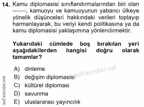 14. soru: Kamu diplomasisi sınıflandırmalarından biri olan --, kamuoyu ve kamuoyunun yabancı ulkeye yönelik düşünceleri hakkınd…
