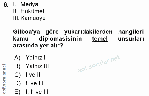 6. soru: I. Medya Il. Hükümet III. Kamuoyu Gilboa'ya göre yukarıdakilerden hangileri kamu diplomasisinin temel unsurları arası…