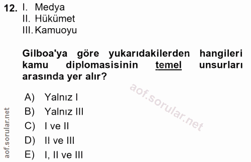 12. soru: I. Medya II. Hükümet III. Kamuoyu Gilboa'ya göre yukarıdakilerden hangileri kamu diplomasisinin temel unsurları arası…