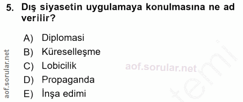 5. soru: Dış siyasetin uygulamaya konulmasına ne ad verilir? A) Diplomasi B) Küreselleşme C) Lobicilik D) Propaganda E) inşa e…
