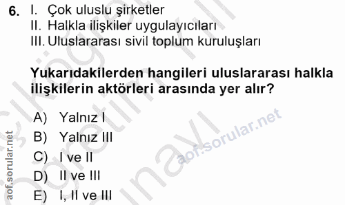 6. soru: I. Çok uluslu şirketler Il. Halkla ilişkıler uygulayıcıları Ill. Uluslararası sivil toplum kuruluşları Yukarıdakilerd…