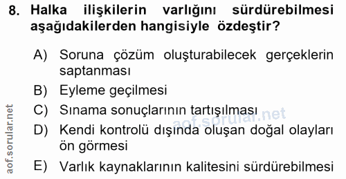 8. soru: Halka ilişkilerin varlığını sürdürebilmesi aşağıdakilerden hangisiyle özdeştir? A) Soruna çözüm oluşturabilecek gerçe…
