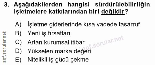 3. soru: Aşağıdakilerden hangisi sürdürülebilirliğin işletmelere katkılarından biri değildir? A) Işletme giderlerinde kısa vad…