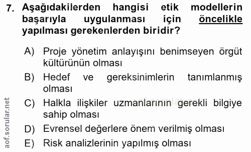 7. soru: Aşağıdakilerden hangisi etik modellerin başarıyla uygulanması için öncelikle yapılması gerekenlerden biridir? A) Proj…
