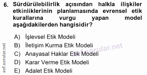 6. soru: Sürdürülebilirlik açısından halkla ilişkiler etkinliklerinin planlamasında evrensel etik kurallarına vurgu yapan mode…