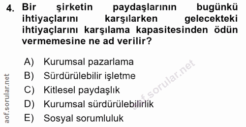 4. soru: Bir şirketin paydaşlarının bugünkü ihtiyaçlarını karşılarken gelecekteki ihtiyaçlarını karşılama kapasitesinden ödün…