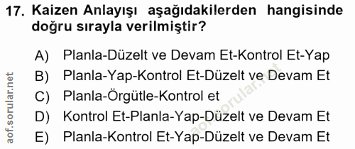 17. soru: Kaizen Anlayışı aşağıdakilerden hangisinde doğru sırayla verilmiştir? A) Planla-Düzelt ve Devam Et-Kontrol Et-Yap B)…