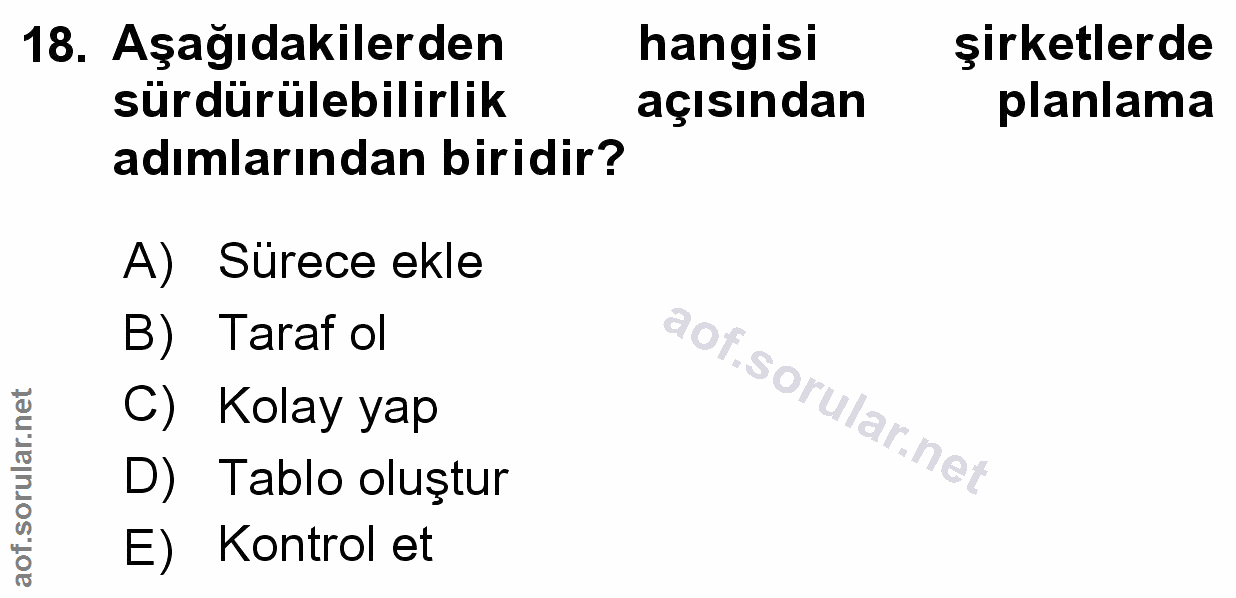 18. soru: Aşağıdakilerden hangisi şirketlerde sürdürülebilirlik açısından planlama adımlarından biridir? A) Surece ekle B) Tara…