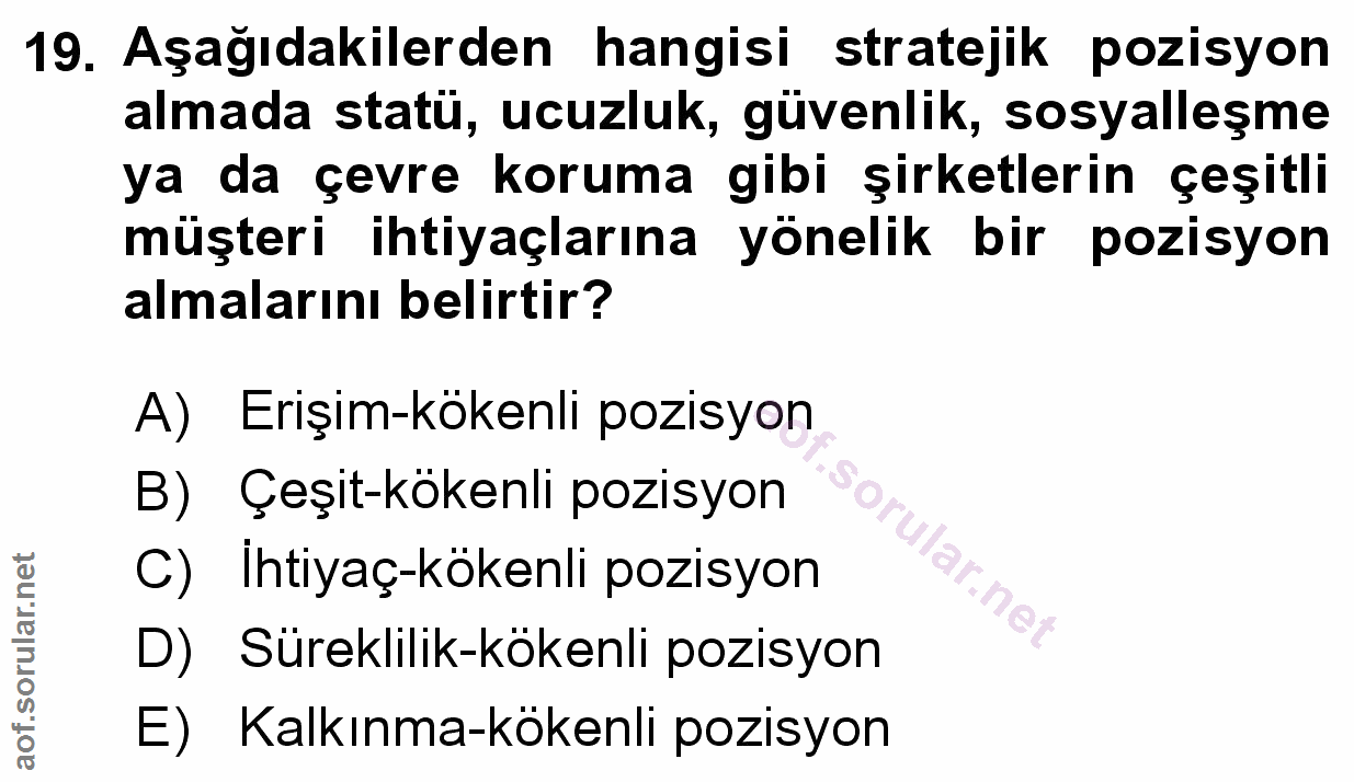 19. soru: Aşağıdakilerden hangisi stratejik pozisyon almada statü, ucuzluk, güvenlik, sosyalleşme ya da çevre koruma gibi şirke…