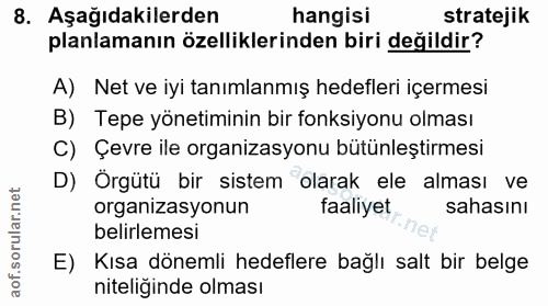 8. soru: Aşağıdakilerden hangisi stratejik planlamanın özelliklerinden biri değildir? A) Net ve iyi tanımlanmış hedefleri içer…