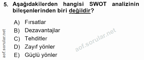 5. soru: Aşağıdakilerden hangisi SWOT analizinin bileşenlerinden biri değildir? A) Fırsatlar orular.net B) Dezavantajlar C) Te…
