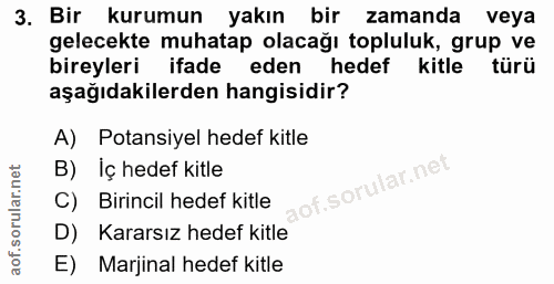 3. soru: Bir kurumun yakın bir zamanda veya gelecekte muhatap olacağı topluluk, grup ve bireyleri ifade eden hedef kitle türü…