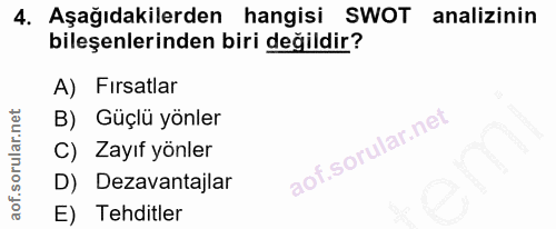 4. soru: Aşağıdakilerden hangisi SWOT analizinin bileşenlerinden biri değildir? A) Firsatlar B) Güçlü yönler C) Zayıf yönler D…