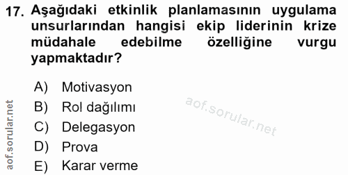 17. soru: Aşağıdaki etkinlik planlamasının uygulama unsurlarından hangisi ekip liderinin krize müdahale edebilme özelliğine vur…