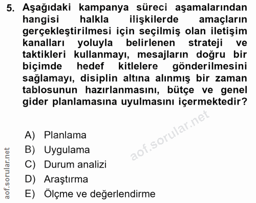 5. soru: Aşağıdaki kampanya süreci aşamalarından hangisi halkla ilişkilerde amaçların gerçekleştirilmesi için seçilmiş olan il…