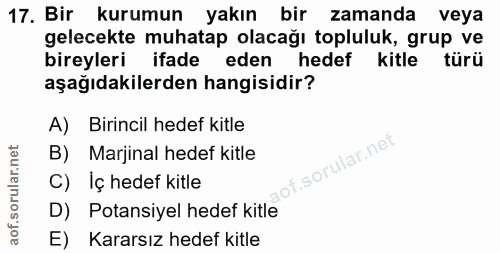 17. soru: Bir kurumun yakın bir zamanda veya gelecekte muhatap olacağı topluluk, grup ve bireyleri ifade eden hedef kitle türü…