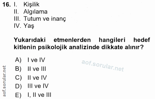16. soru: I. Kişilik Il. Algilama IlI. Tutum ve inanç IV. Yaş Yukarıdaki etmenlerden hangileri hedef kitlenin psikolojik analiz…