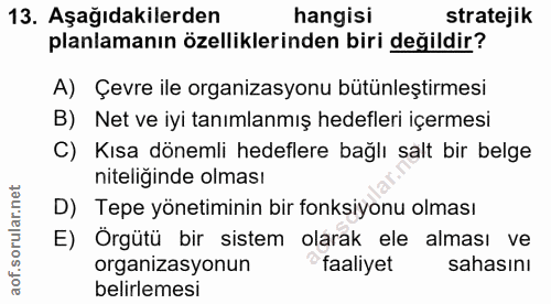 13. soru: Aşağıdakilerden hangisi stratejik planlamanın özelliklerinden biri değildir? A) Çevre ile organizasyonu bütünleştirme…