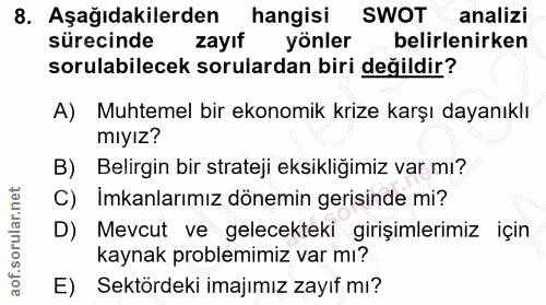 8. soru: Aşağıdakilerden hangisi SWOT analizi sürecinde zayıf yönler belirlenirken sorulabilecek sorulardan biri değildir? A)…
