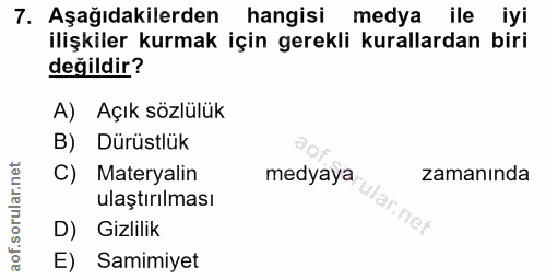 7. soru: Aşağıdakilerden hangisi medya ile iyi ilişkiler kurmak için gerekli kurallardan biri değildir? A) Açık sözlülük B) Dü…