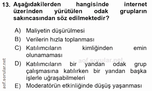 13. soru: Aşağıdakilerden hangisinde internet üzerinden yürütülen odak grupların sakıncasından söz edilmektedir? A) Maliyetin d…