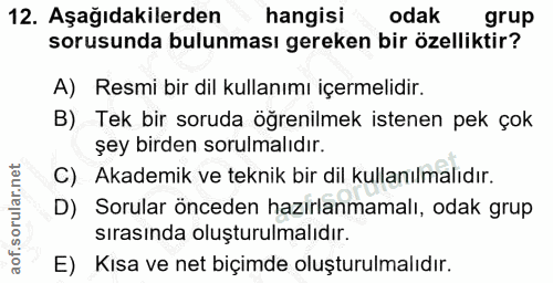 12. soru: Aşağıdakilerden hangisi odak grup sorusunda bulunması gereken bir özelliktir? A) Resmi bir dil kullanımı içermelidir.…