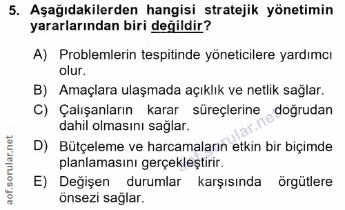 5. soru: Aşağıdakilerden hangisi stratejik yönetimin yararlarından biri değildir? A) Problemlerin tespitinde yöneticilere yard…