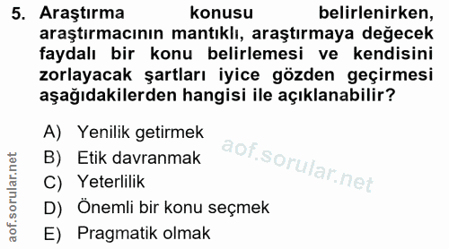 5. soru: Araştırma konusu belirlenirken, araştırmacının mantıklı, araştırmaya değecek faydalı bir konu belirlemesi ve kendisin…