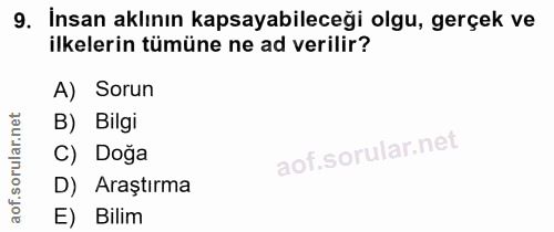 9. soru: İnsan aklının kapsayabileceği olgu, gerçek ve ilkelerin tümüne ne ad verilir? A) Sorun B) Bilgi C) Doğa D) Araştırma…