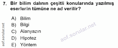 7. soru: Bir bilim dalının çeşitli konularında yazılmış eserlerin tümüne ne ad verilir? A) Bilim B) Bilgi C) Alanyazın D) Hipo…