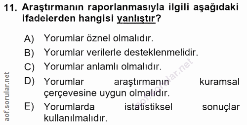 11. soru: Araştırmanın raporlanmasıyla ilgili aşağıdaki ifadelerden hangisi yanlıştır? A) Yorumlar öznel olmalıdır. B) Yorumlar…