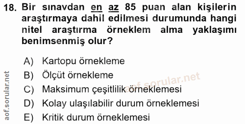 18. soru: Bir sınavdan en az 85 puan alan kişilerin araştırmaya dahil edilmesi durumunda hangi nitel araştırma örneklem alma ya…