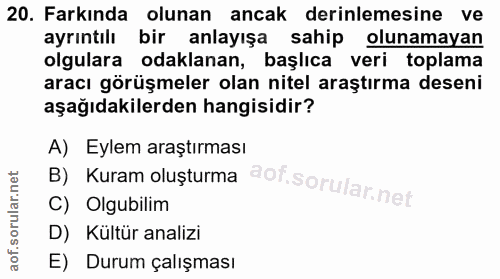 20. soru: Farkında olunan ancak derinlemesine ve ayrıntılı bir anlayışa sahip olunamayan olgulara odaklanan, başlıca veri topla…