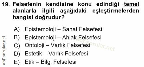 19. soru: Felsefenin kendisine konu edindiği temel alanlarla ilgili aşağıdaki eşleştirmelerden hangisi doğrudur? A) Epistemoloj…