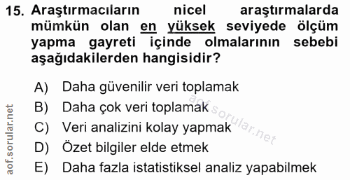 15. soru: Araştırmacıların nicel araştırmalarda mümkün olan en yüksek seviyede ölçüm yapma gayreti içinde olmalarının sebebi aş…
