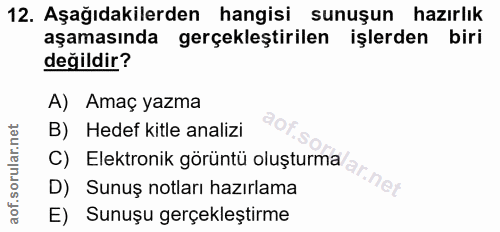 12. soru: Aşağıdakilerden hangisi sunuşun hazırlık aşamasında gerçekleştirilen işlerden biri değildir? A) Amaç yazma B) Hedef k…