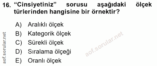 16. soru: "Cinsiyetiniz" sorusu aşağıdaki ölçek türlerinden hangisine bir örnektir? A) Aralıklı ölçek B) Kategorik ölçek C) Sür…