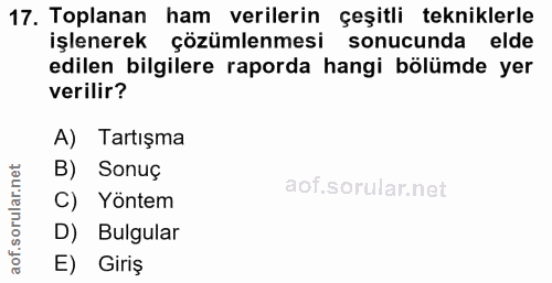 17. soru: Toplanan ham verilerin çeşitli tekniklerle işlenerek çözümlenmesi sonucunda elde edilen bilgilere raporda hangi bölüm…