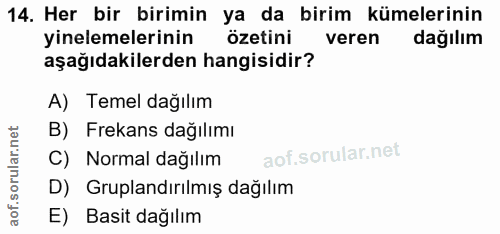 14. soru: Her bir birimin ya da birim kümelerinin yinelemelerinin özetini veren dağılım aşağıdakilerden hangisidir? A) Temel da…