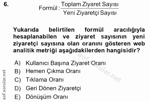 6. soru: Formül : Toplam Ziyaret Sayısı Yeni Ziyaretçi Sayısı Yukarıda belirtilen formül aracıliğıyla hesaplanabilen ve ziyare…