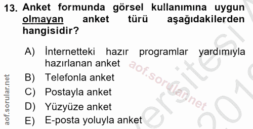 13. soru: Anket formunda görsel kullanımına uygun olmayan anket türü aşağıdakilerden hangisidir? A) Internetteki hazır programl…
